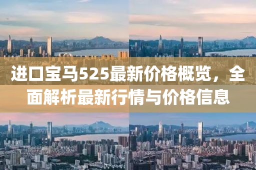 进口宝马525最新价格概览，全面解析最新行情与价格信息