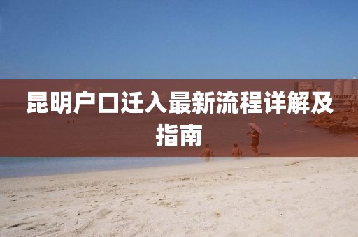 昆明户口迁入最新流程详解及指南