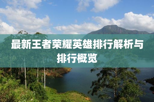 最新王者荣耀英雄排行解析与排行概览