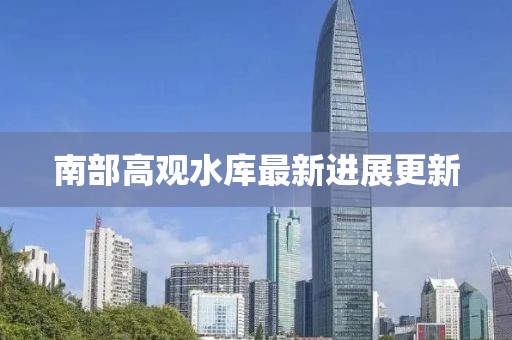 南部高观水库最新进展更新
