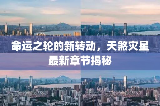 命运之轮的新转动，天煞灾星最新章节揭秘