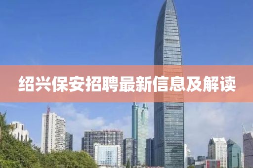 绍兴保安招聘最新信息及解读
