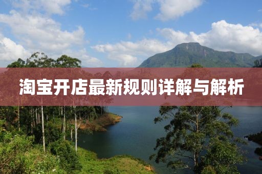 淘宝开店最新规则详解与解析