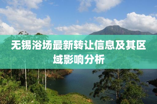 无锡浴场最新转让信息及其区域影响分析