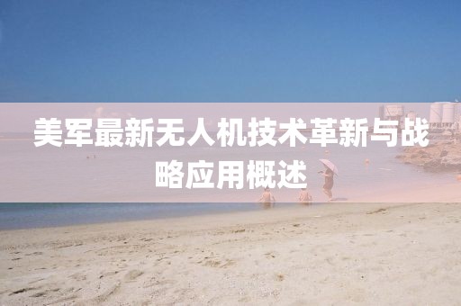美军最新无人机技术革新与战略应用概述