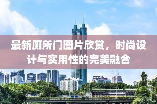最新厕所门图片欣赏，时尚设计与实用性的完美融合