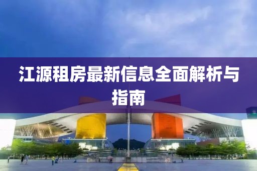 江源租房最新信息全面解析与指南