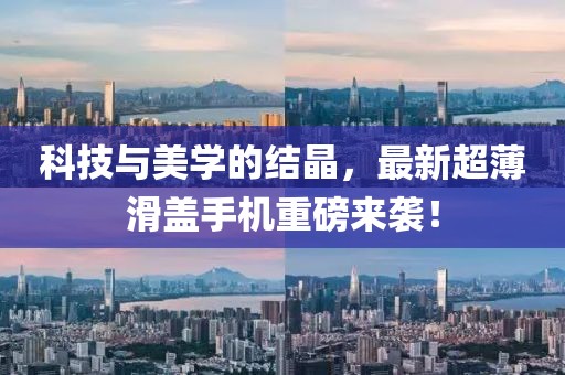 科技与美学的结晶，最新超薄滑盖手机重磅来袭！