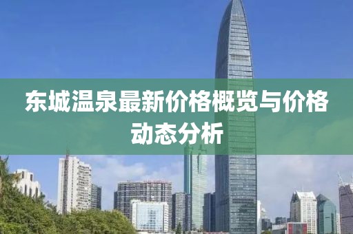 东城温泉最新价格概览与价格动态分析