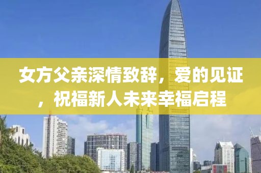 女方父亲深情致辞，爱的见证，祝福新人未来幸福启程