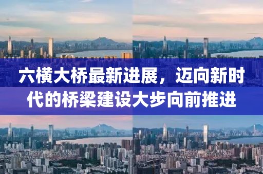 六横大桥最新进展，迈向新时代的桥梁建设大步向前推进