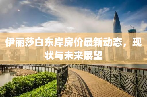 伊丽莎白东岸房价最新动态，现状与未来展望