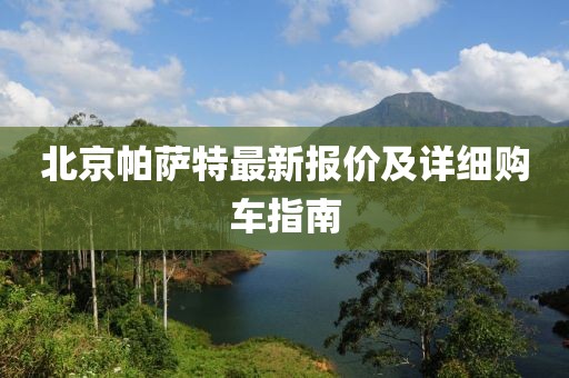 北京帕萨特最新报价及详细购车指南