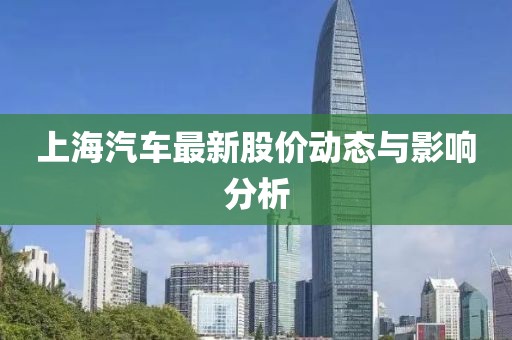 上海汽车最新股价动态与影响分析