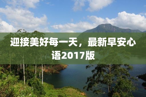 迎接美好每一天，最新早安心语2017版