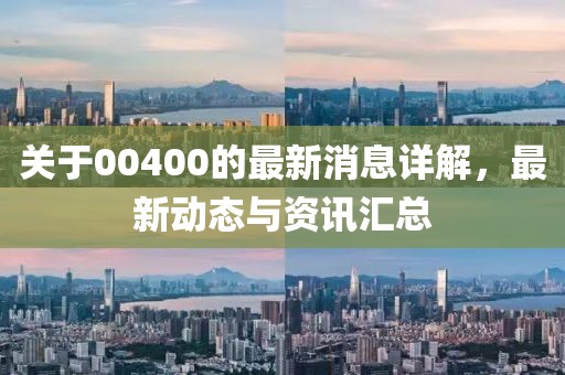 关于00400的最新消息详解，最新动态与资讯汇总