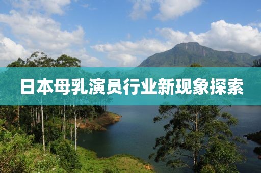 日本母乳演员行业新现象探索