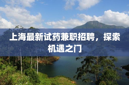 上海最新试药兼职招聘，探索机遇之门