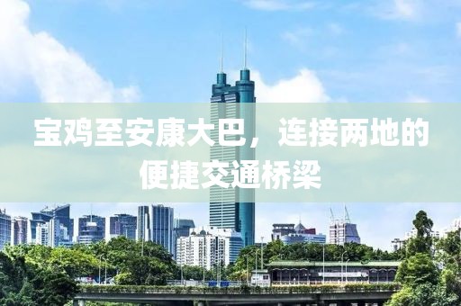 宝鸡至安康大巴，连接两地的便捷交通桥梁