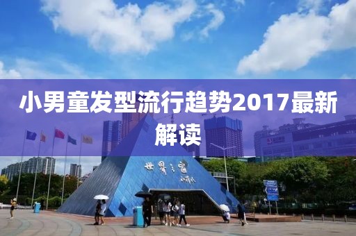 小男童发型流行趋势2017最新解读