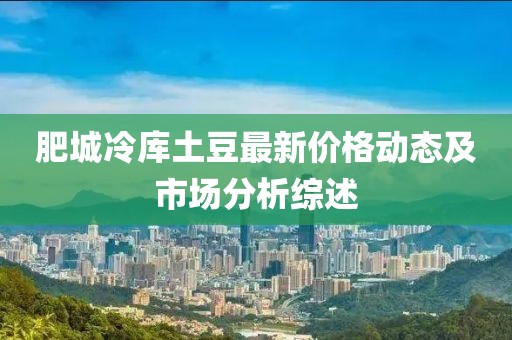 肥城冷库土豆最新价格动态及市场分析综述
