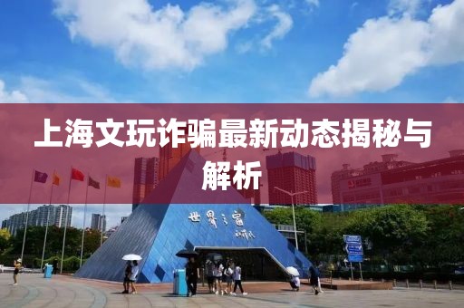 上海文玩诈骗最新动态揭秘与解析
