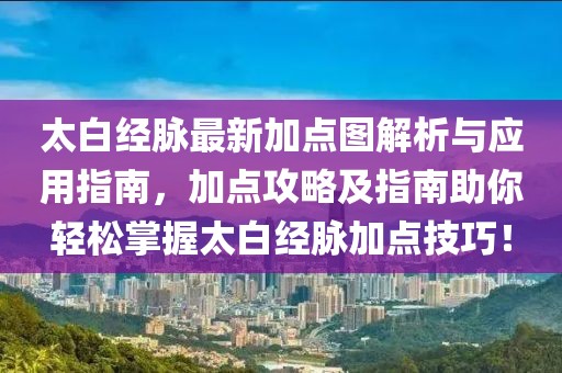 太白经脉最新加点图解析与应用指南，加点攻略及指南助你轻松掌握太白经脉加点技巧！