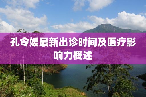 孔令媛最新出诊时间及医疗影响力概述