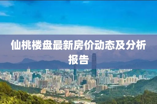 仙桃楼盘最新房价动态及分析报告