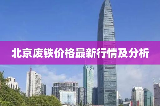 北京废铁价格最新行情及分析