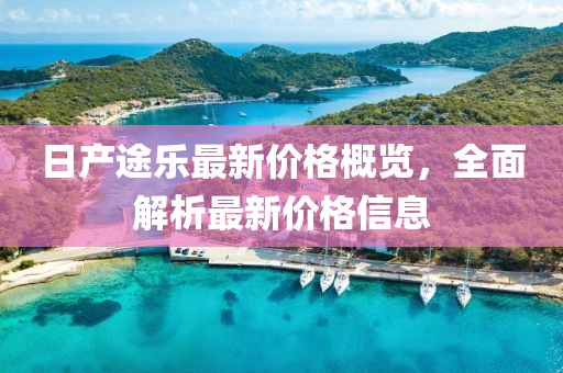 日产途乐最新价格概览，全面解析最新价格信息