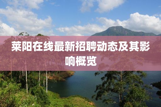 莱阳在线最新招聘动态及其影响概览