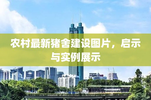 农村最新猪舍建设图片，启示与实例展示