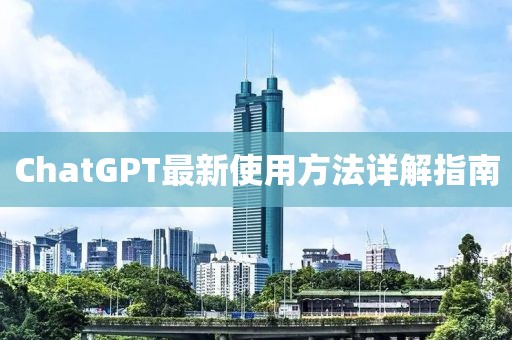 ChatGPT最新使用方法详解指南