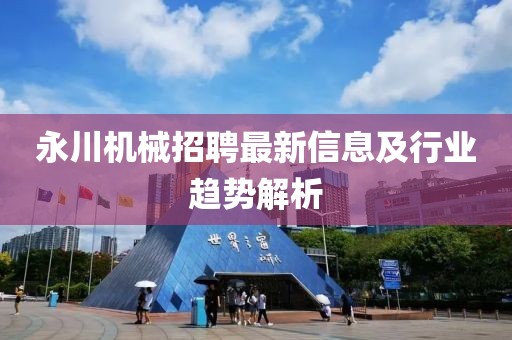 永川机械招聘最新信息及行业趋势解析