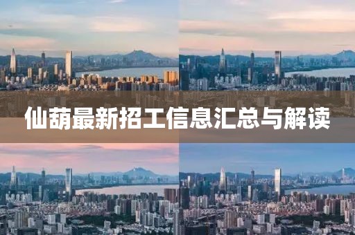 仙葫最新招工信息汇总与解读