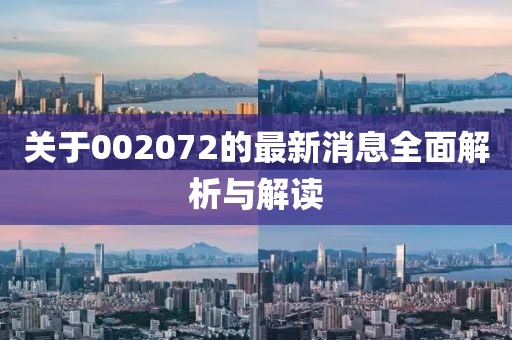关于002072的最新消息全面解析与解读