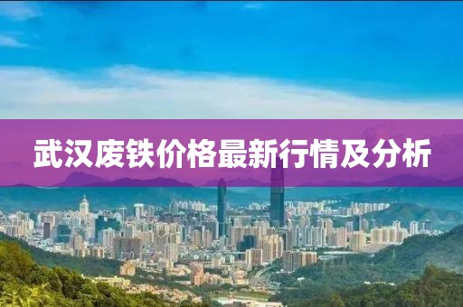 武汉废铁价格最新行情及分析