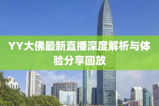 YY大佛最新直播深度解析与体验分享回放