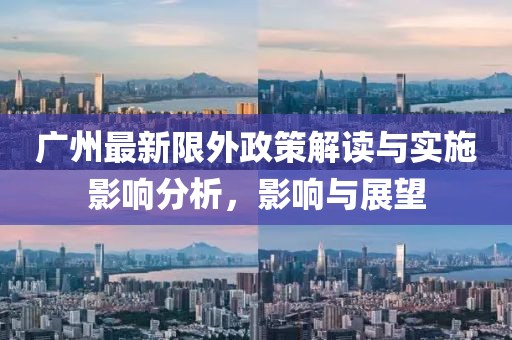 广州最新限外政策解读与实施影响分析，影响与展望