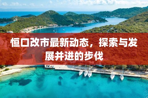 恒口改市最新动态，探索与发展并进的步伐