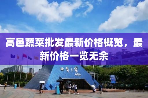 高邑蔬菜批发最新价格概览，最新价格一览无余