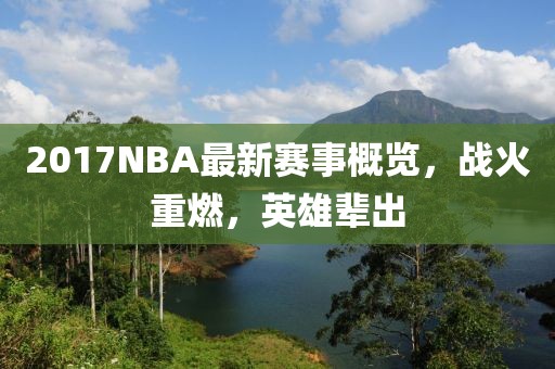 2017NBA最新赛事概览，战火重燃，英雄辈出