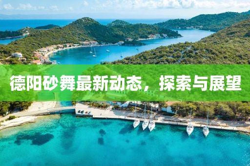 德阳砂舞最新动态，探索与展望