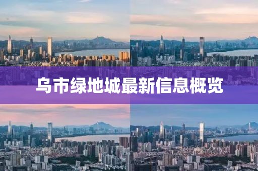 乌市绿地城最新信息概览
