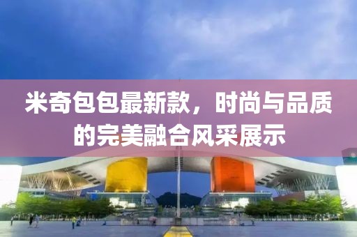 米奇包包最新款，时尚与品质的完美融合风采展示