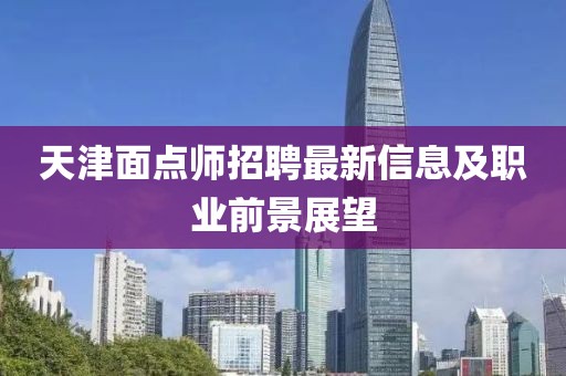 天津面点师招聘最新信息及职业前景展望