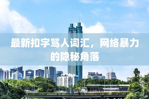最新扣字骂人词汇，网络暴力的隐秘角落