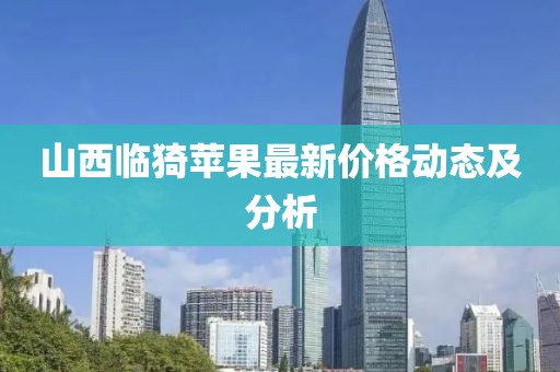 山西临猗苹果最新价格动态及分析