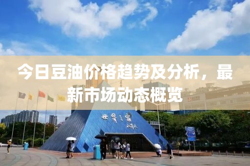 今日豆油价格趋势及分析，最新市场动态概览